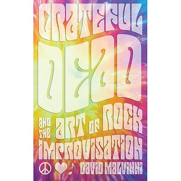 Grateful Dead and the Art of Rock Improvisation, David Malvinni