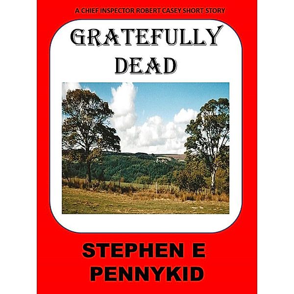 Gratefully Dead (A Chief Inspector Robert Casey Short Story, #4) / A Chief Inspector Robert Casey Short Story, Stephen E Pennykid