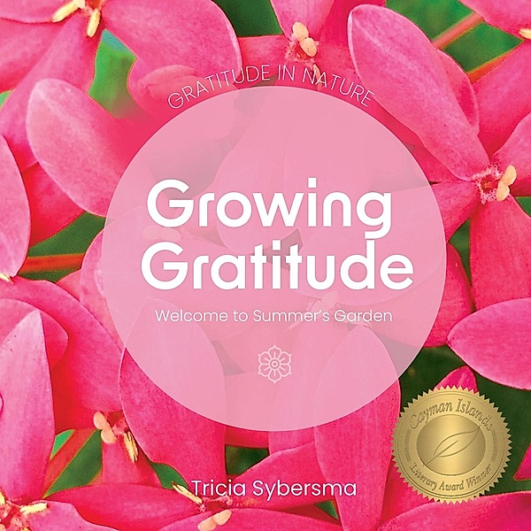 Gratitude in Nature - Growing Gratitude - Welcome to Summer's Garden / Gratitude in Nature, Tricia Sybersma
