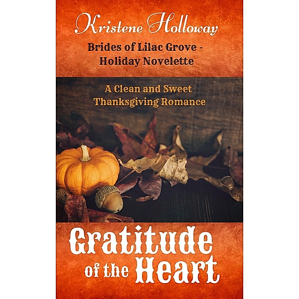Gratitude of the Heart - Thanksgiving Novelette (Brides of Lilac Grove) / Brides of Lilac Grove, Kristene Holloway