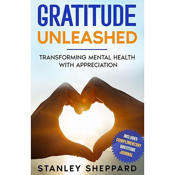 Gratitude Unleashed: Transforming Mental Health with Appreciation, Stanley Sheppard