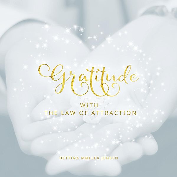 Gratitude with the Law of Attraction, Bettina Møller Jensen