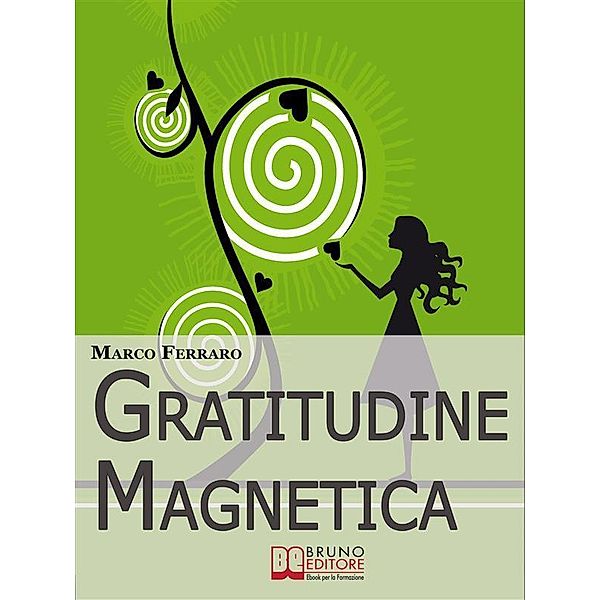 Gratitudine Magnetica. Ringraziare per Ottenere Tutto ciò che Vuoi con la Legge di Attrazione. (Ebook Italiano - Anteprima Gratis), Marco Ferraro