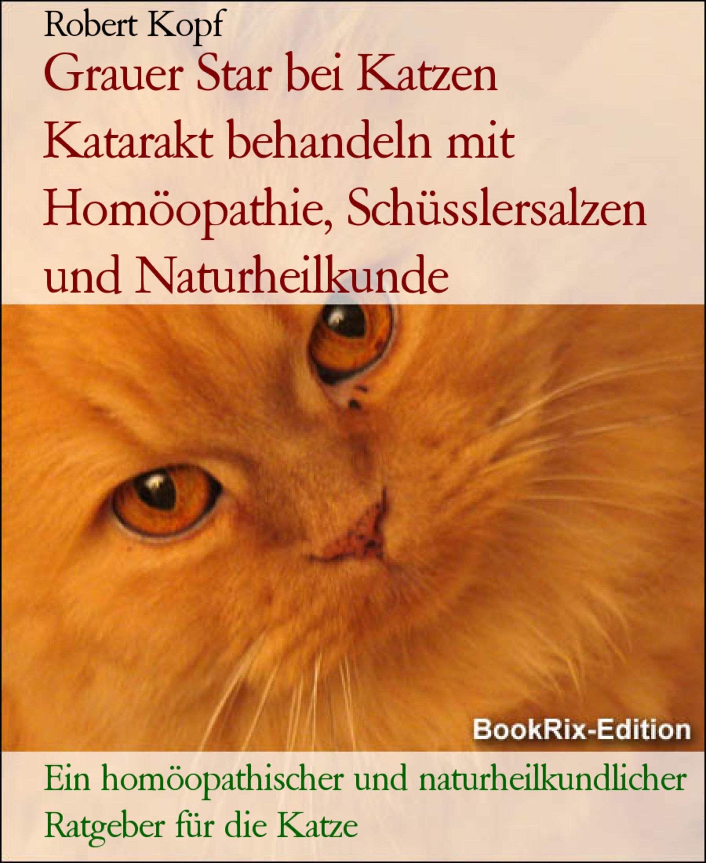 Grauer Star bei Katzen Katarakt behandeln mit Homöopathie, Schüsslersalzen  und Naturheilkunde eBook v. Robert Kopf | Weltbild