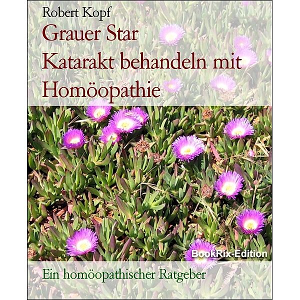 Grauer Star           Katarakt behandeln mit Homöopathie, Robert Kopf