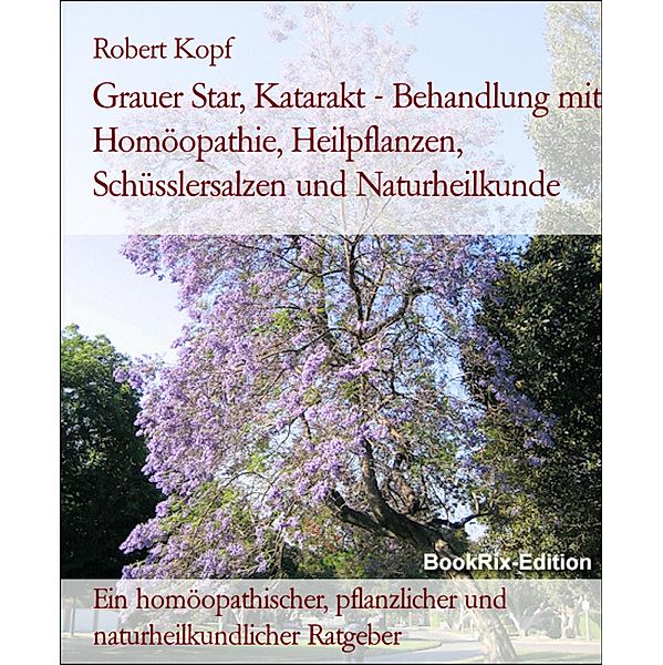 Grauer Star, Katarakt - Behandlung mit Homöopathie, Heilpflanzen, Schüsslersalzen und Naturheilkunde, Robert Kopf