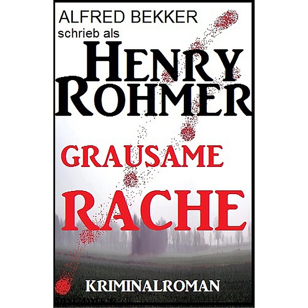 Grausame Rache: Thriller (Alfred Bekker Thriller Edition, #1) / Alfred Bekker Thriller Edition, Alfred Bekker, Henry Rohmer