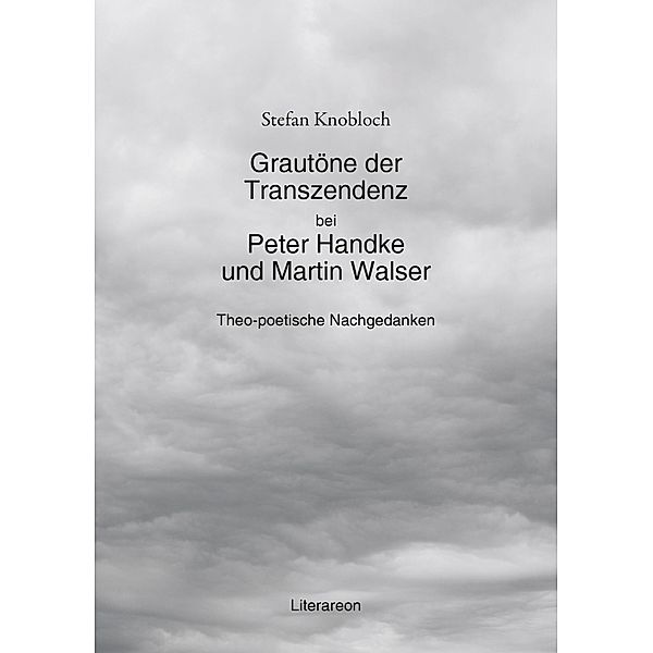 Grautöne der Transzendenz bei Peter Handke und Martin Walser, Stefan Knobloch