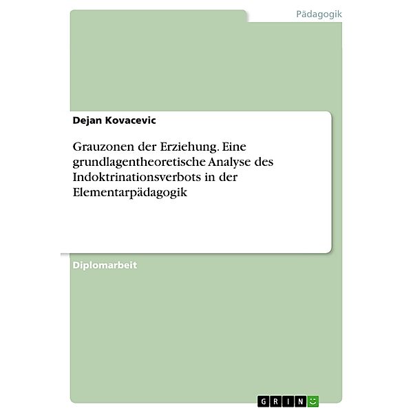 Grauzonen der Erziehung. Eine grundlagentheoretische Analyse des Indoktrinationsverbots in der Elementarpädagogik, Dejan Kovacevic