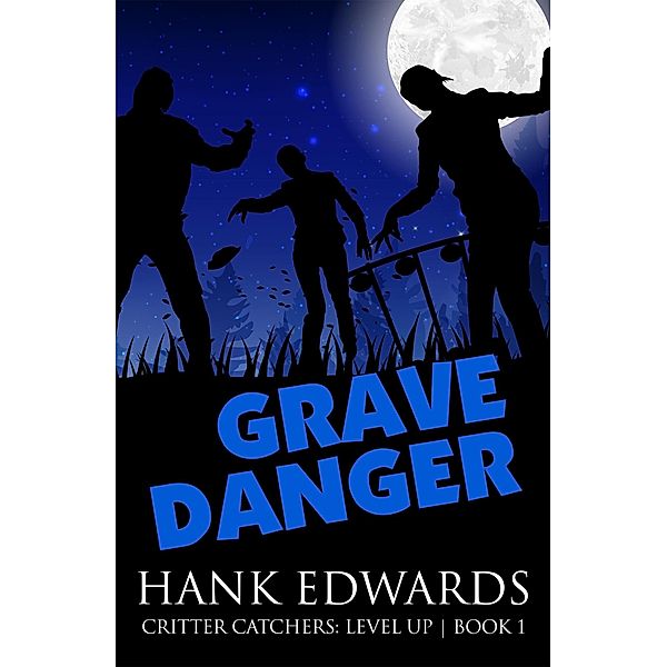Grave Danger (Critter Catchers: Level Up, #1) / Critter Catchers: Level Up, Hank Edwards