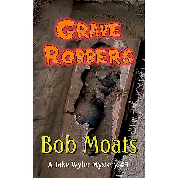 Grave Robbers (A Jake Wyler Mystery, #3), Bob Moats