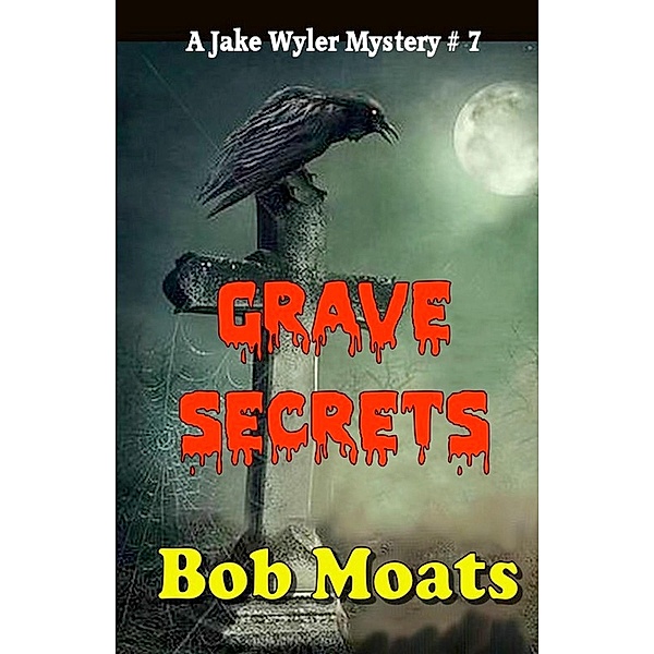 Grave Secrets (Jake Wyler Mysteries Books 1-3, #7) / Jake Wyler Mysteries Books 1-3, Bob Moats