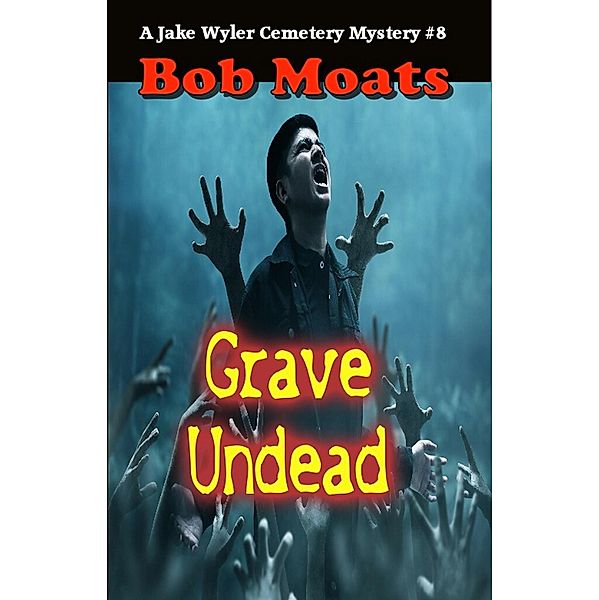 Grave Undead (A Jake Wyler Mystery, #8) / A Jake Wyler Mystery, Bob Moats