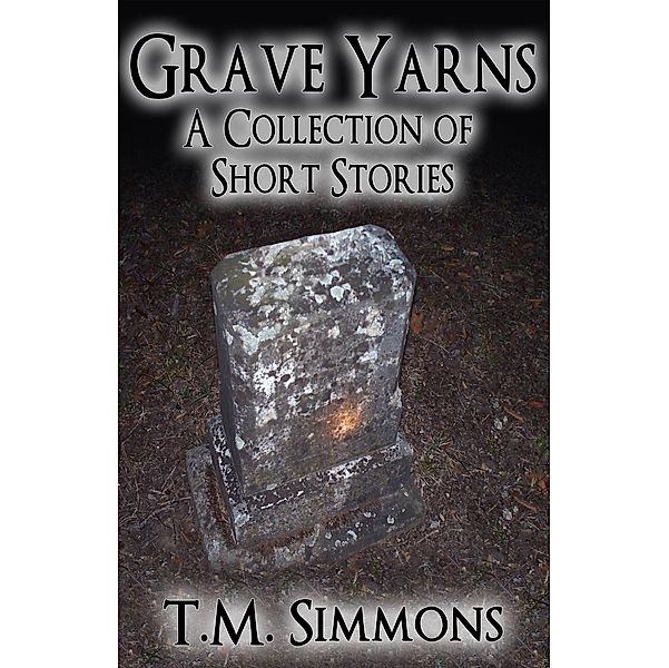 Grave Yarns, a Collection of Short Stories / TM Simmons, Tm Simmons