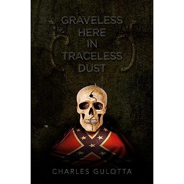 Graveless Here in Traceless Dust, Charles Gulotta