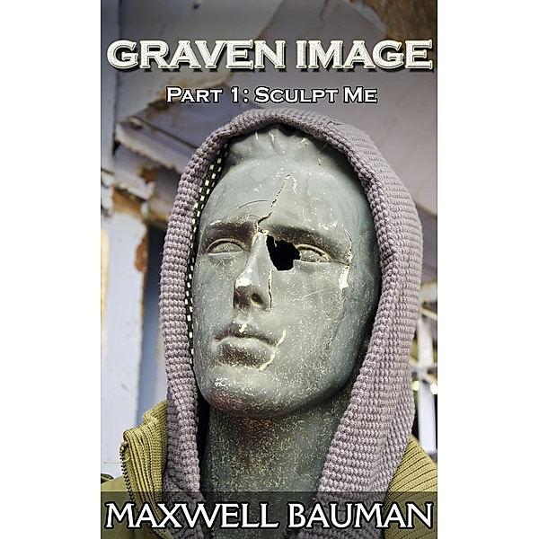 Graven Image: Part 1: Sculpt Me / Graven Image, Maxwell Bauman