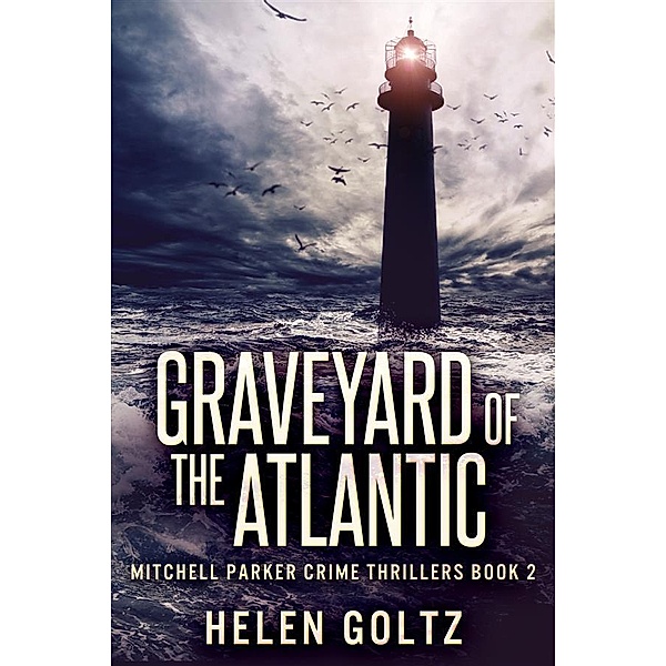 Graveyard Of The Atlantic / Mitchell Parker Crime Thrillers Bd.2, Helen Goltz