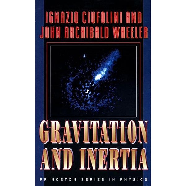 Gravitation and Inertia / Princeton Series in Physics Bd.31, Ignazio Ciufolini, John Archibald Wheeler