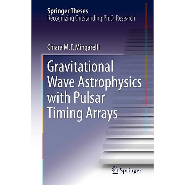 Gravitational Wave Astrophysics with Pulsar Timing Arrays / Springer Theses, Chiara M. F. Mingarelli