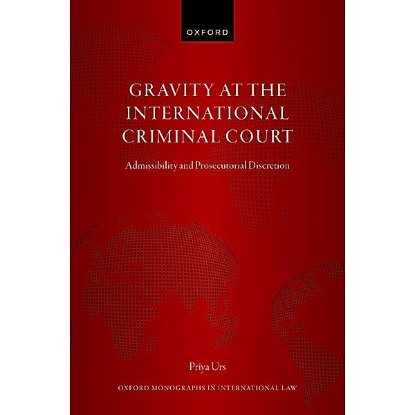 Gravity at the International Criminal Court / Oxford Monographs in International Law, Priya Urs