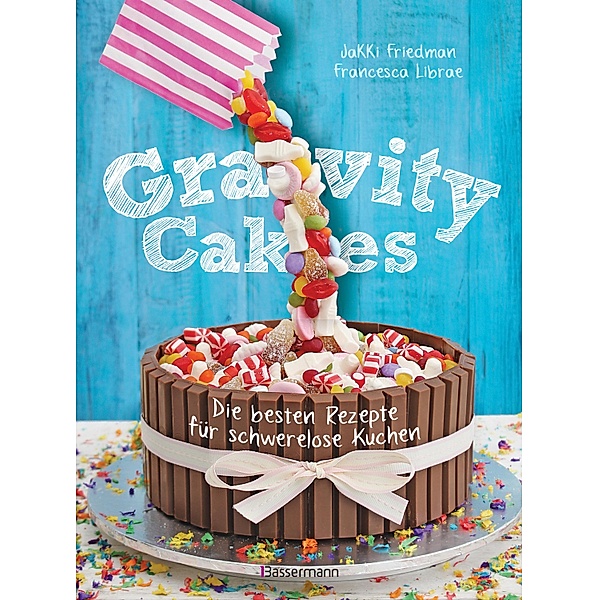 Gravity Cakes - Die besten Rezepte für schwerelose Kuchen, Jakki Friedman, Francesca Librae