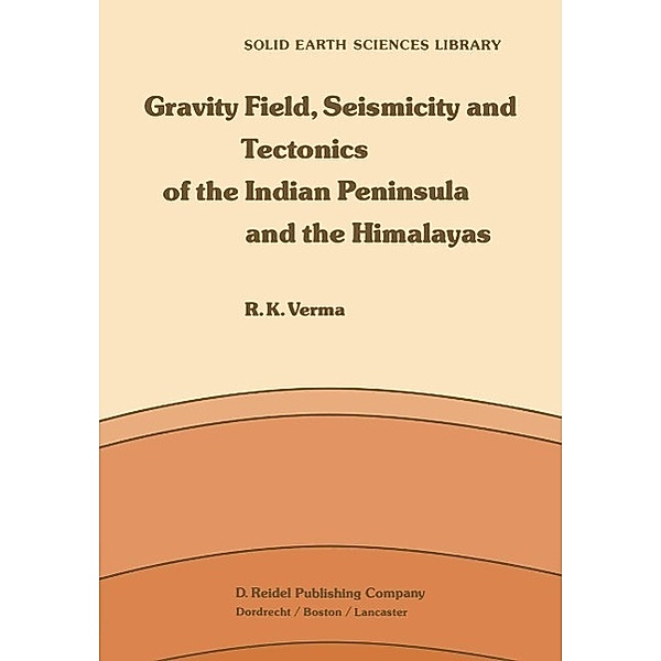 Gravity Field, Seismicity and Tectonics of the Indian Peninsula and the Himalayas / Solid Earth Sciences Library Bd.3, R. K. Verma