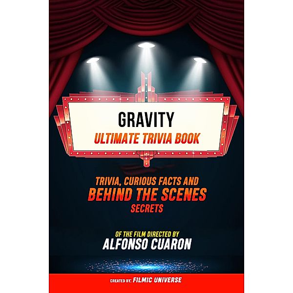 Gravity - Ultimate Trivia Book: Trivia, Curious Facts And Behind The Scenes Secrets Of The Film Directed By Alfonso Cuarón, Filmic Universe
