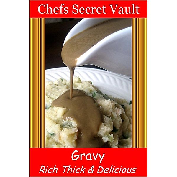 Gravy: Rich Thick & Delicious, Chefs Secret Vault