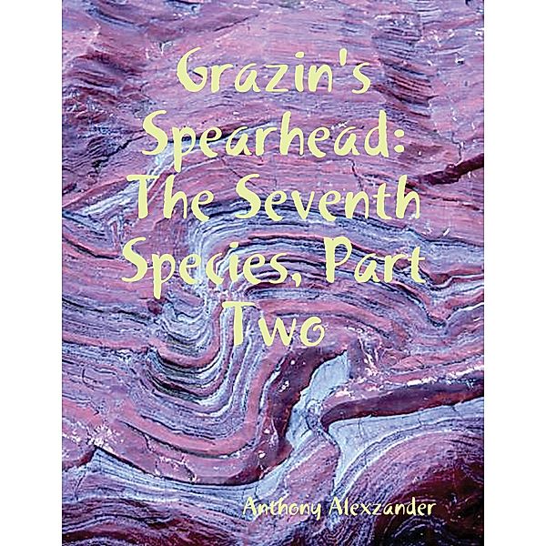 Grazin's Spearhead; the Seventh Species Part Two, Anthony Alexzander