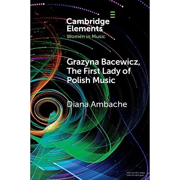 Grazyna Bacewicz, The 'First Lady of Polish Music' / Elements in Women in Music, Diana Ambache