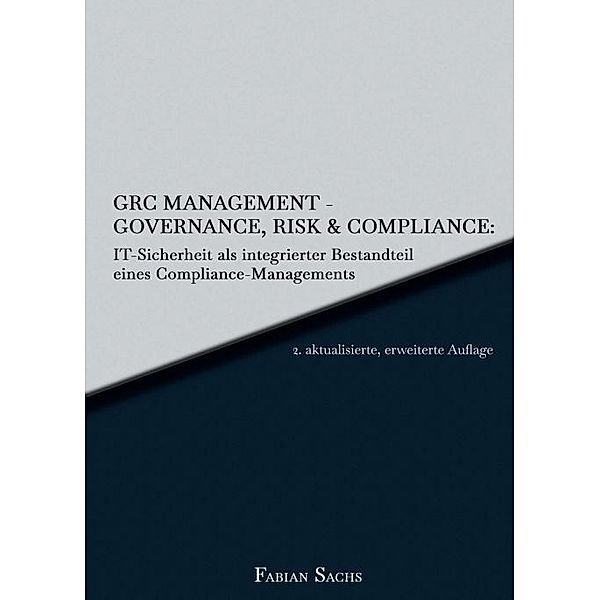 GRC Management-Governance, Risk & Compliance: IT-Sicherheit als integrierter Bestandteil eines Compliance-Managements, Fabian Sachs