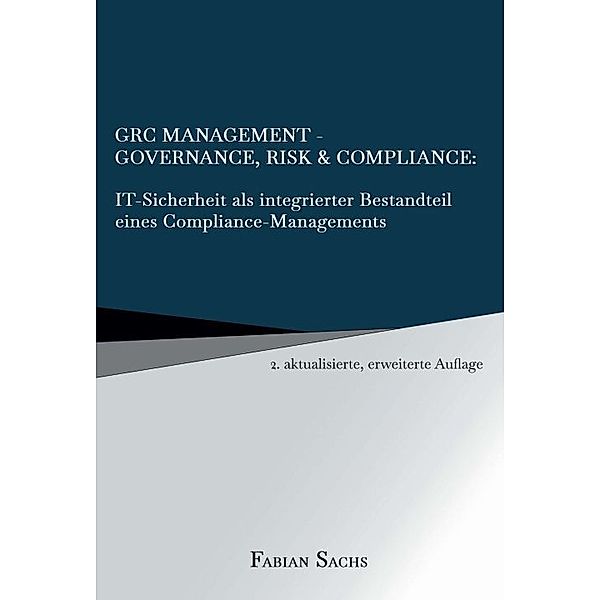 GRC Management-Governance, Risk & Compliance: IT-Sicherheit als integrierter Bestandteil eines Compliance-Managements, Fabian Sachs