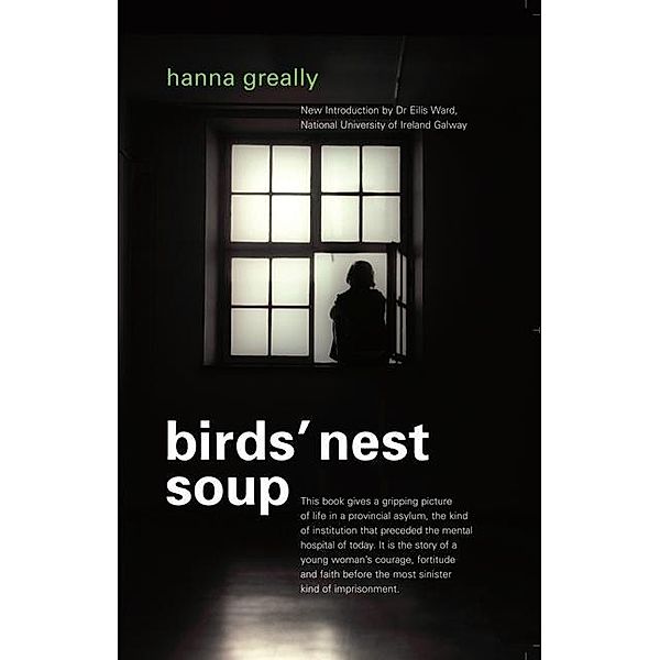 Greally, H: Bird's Nest Soup: Locked-up  in an Irish Psychia, Hanna Greally