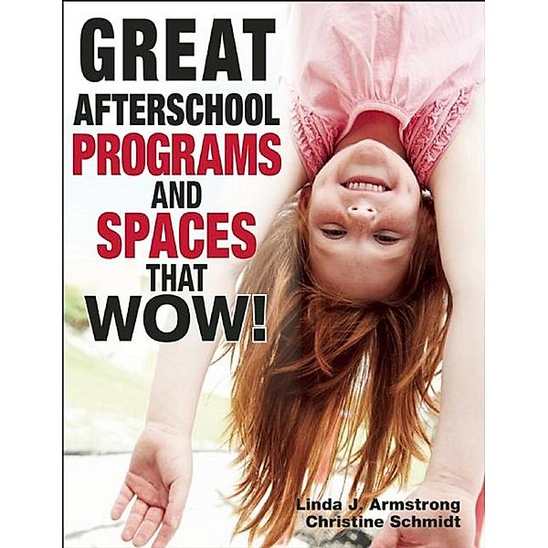 Great Afterschool Programs and Spaces That Wow!, Linda J. Armstrong, Christine A Schmidt