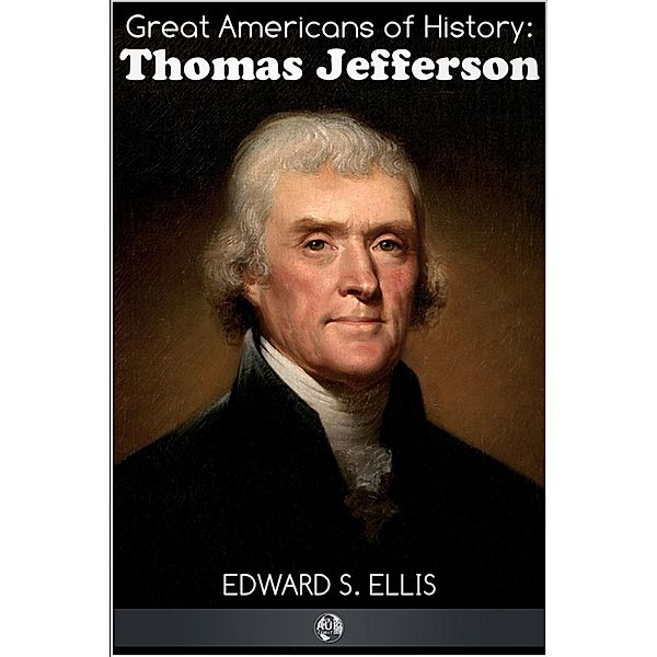 Great Americans of History - Thomas Jefferson, Edward S. Ellis