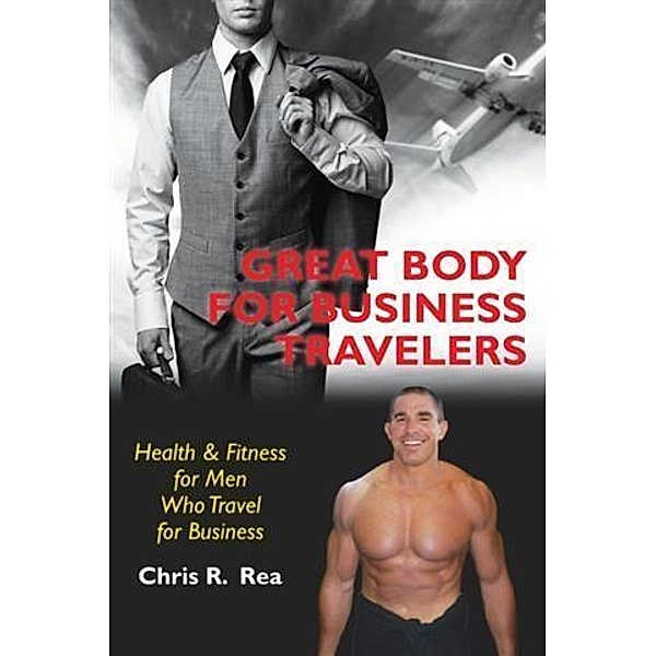 Great Body for Business Travelers, Chris R. Rea
