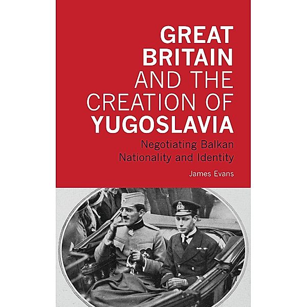 Great Britain and the Creation of Yugoslavia, James Evans
