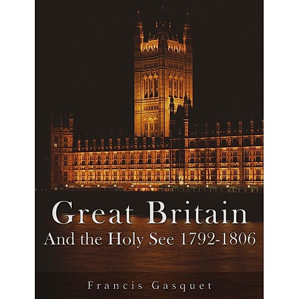 Great Britain and the Holy See 1792-1806, Francis Gasquet