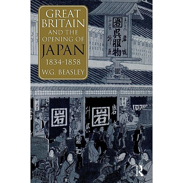 Great Britain and the Opening of Japan 1834-1858, William G Beasley, William G. Beasley
