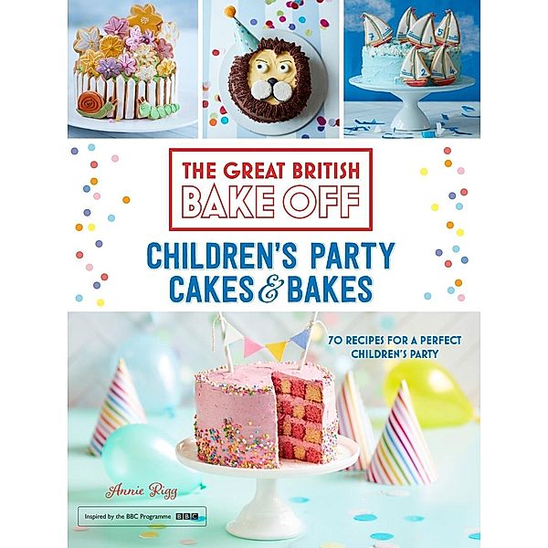Great British Bake Off: Children's Party Cakes & Bakes, Annie Rigg