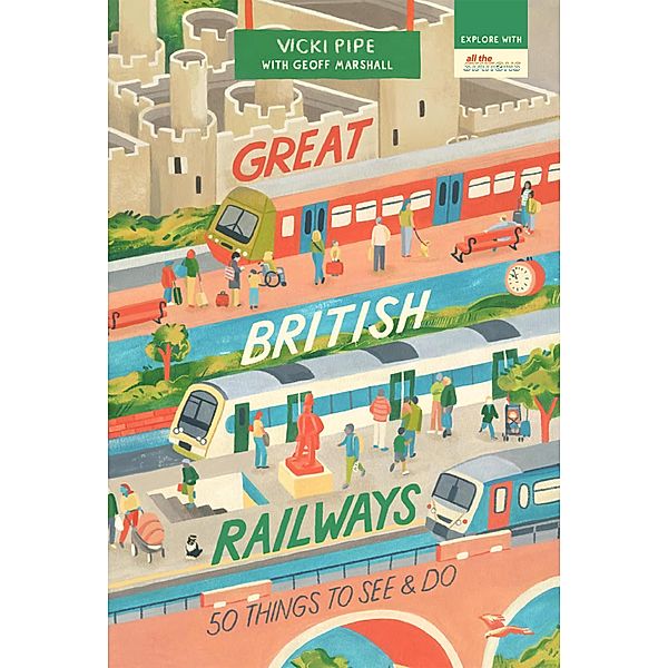 Great British Railways / 50 Things to See and Do Bd.1, Vicki Pipe, Geoff Marshall