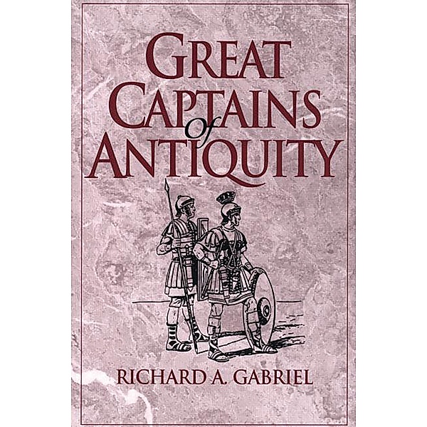 Great Captains of Antiquity, Richard A. Gabriel