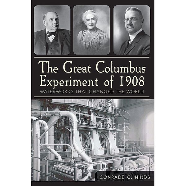 Great Columbus Experiment of 1908: Waterworks that Changed the World, Conrade C. Hinds