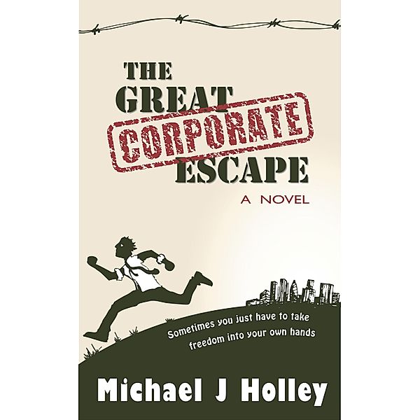 Great Corporate Escape / Michael J Holley, Michael J Holley