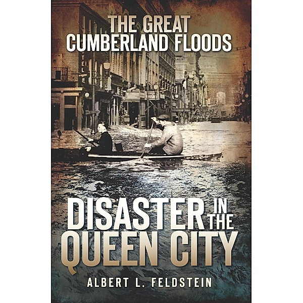 Great Cumberland Floods: Disaster in the Queen City, Albert L. Feldstein