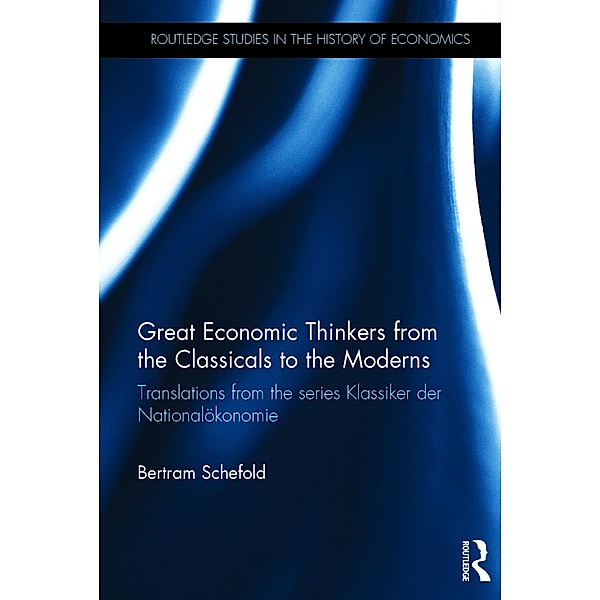 Great Economic Thinkers from the Classicals to the Moderns / Routledge Studies in the History of Economics, Bertram Schefold
