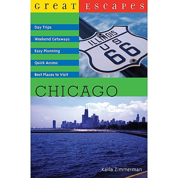 Great Escapes: Chicago: Day Trips, Weekend Getaways, Easy Planning, Quick Access, Best Places to Visit (Great Escapes) / Great Escapes Bd.0, Karla Zimmerman