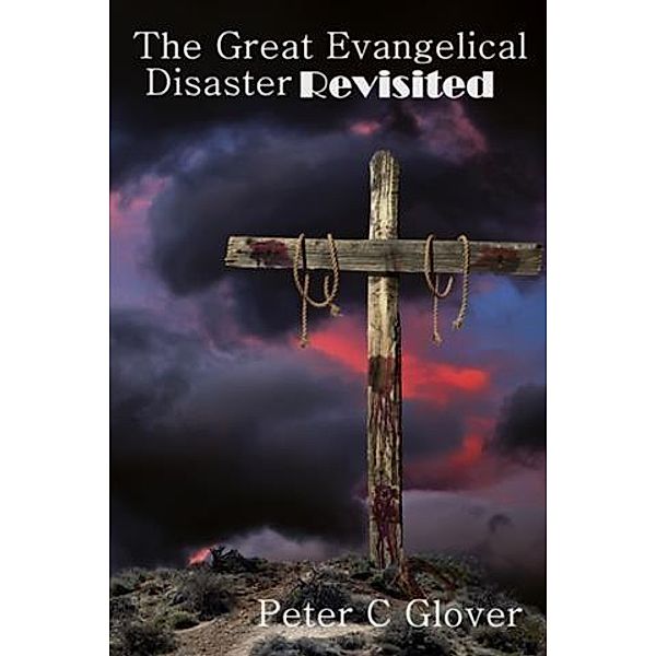 Great Evangelical Disaster Revisited, Peter C Glover