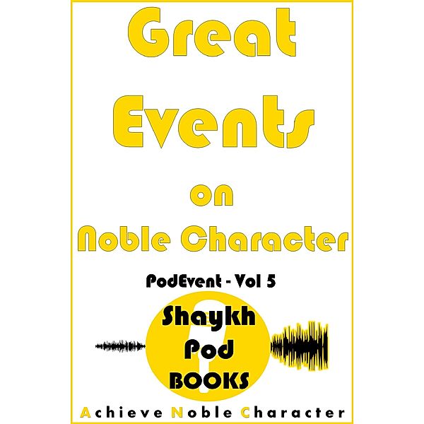 Great Events on Noble Character (PodEvent, #5) / PodEvent, ShaykhPod Books