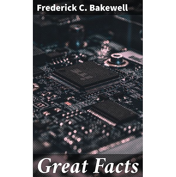 Great Facts, Frederick C. Bakewell